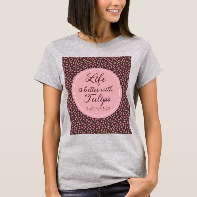 Camiseta A vida é melhor com Tulipas - Padrões (Frente)