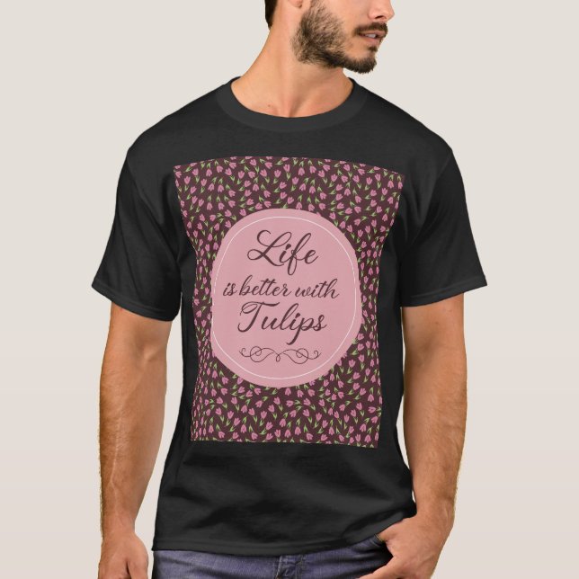 Camiseta A vida é melhor com Tulipas - Padrões (Frente)