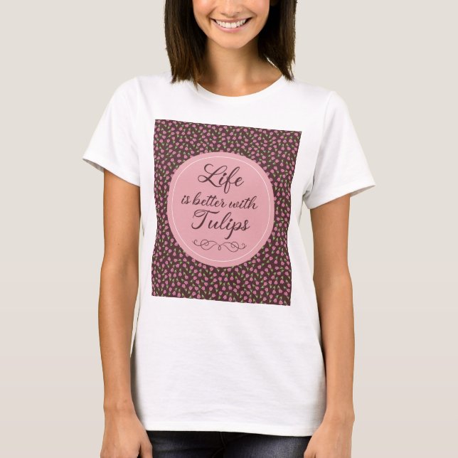 Camiseta A vida é melhor com Tulipas - Padrões (Frente)