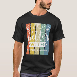 Camiseta A Vida É Melhor Com Um Pastor Australiano