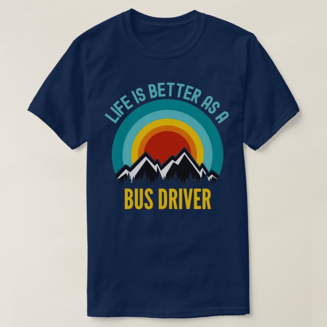 Camiseta A vida é melhor como um motorista de barramento (Frente do Design)