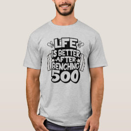 Camiseta A Vida é Melhor Depois de Levantar 500 Lb no Supin