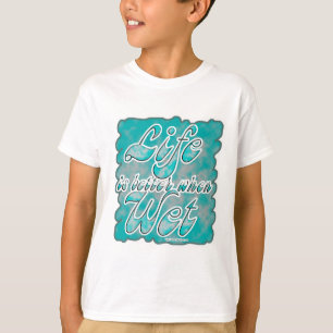 Camiseta A vida é melhor quando molhada!