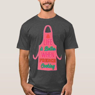 Camiseta A vida é melhor quando o Cozinhar francês Cozinhar