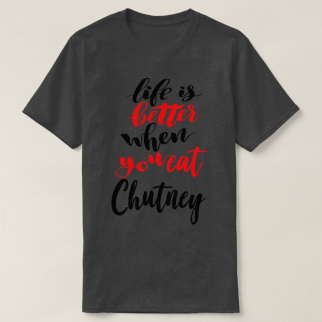 Camiseta A Vida É Melhor Quando Você Come Chutney 2 (Frente do Design)