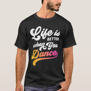 Camiseta A Vida É Melhor Quando Você Dança Dançarino Dançan
