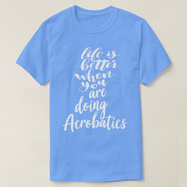 Camiseta A vida é melhor quando você está fazendo acrobacia (Frente do Design)