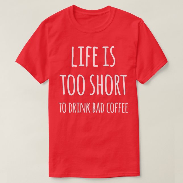 Camiseta A Vida É Muito Curta Para Beber Café Mau (Frente do Design)