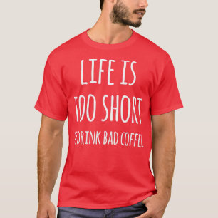 Camiseta A Vida É Muito Curta Para Beber Café Mau