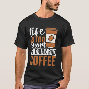 Camiseta A Vida É Muito Curta Para Beber Café Ruim - Café L