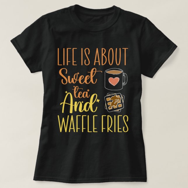 Camiseta A Vida É Sobre Chá Doce E Fritas De Waffle Engraça (Frente do Design)