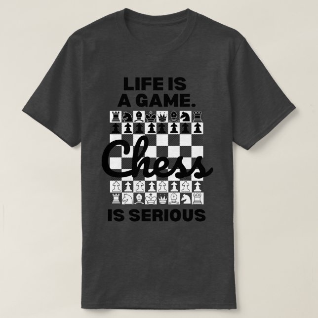 Camiseta A vida é um jogo Chess é Seriamente Chess Lover (Frente do Design)