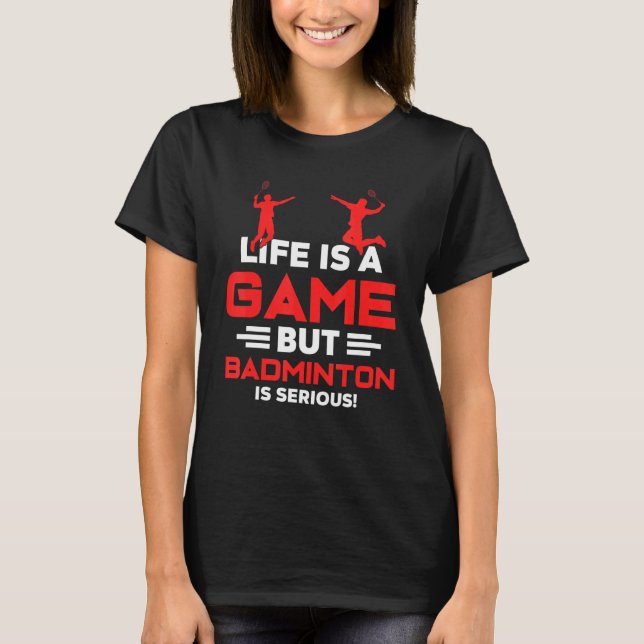 Camiseta A Vida É Um Jogo, Mas Badminton É Um Sério Shuttle (Frente)
