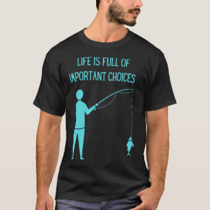 Camiseta A vida está cheia de decisões importantes de pesca