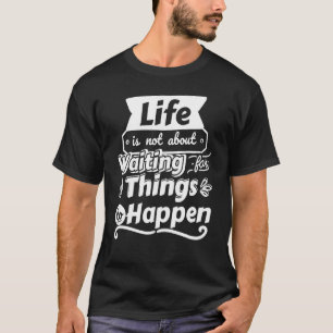 Camiseta A vida não é esperar que as coisas aconteçam