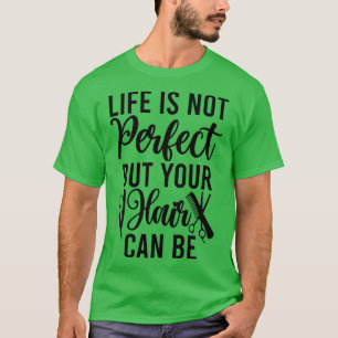 Camiseta A Vida Não É Perfeita, Mas Seu Cabelo Pode Ser
