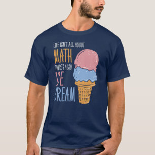 Camiseta A vida não é sobre matemática, há também Sorvetes