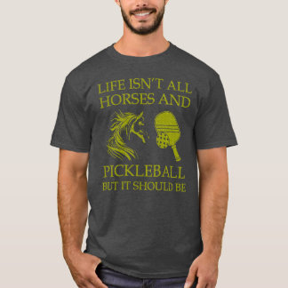 Camiseta A Vida Não É Todos Os Cavalos E A Pickleball, Mas