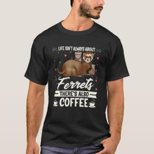 Camiseta A Vida Nem Sempre É Sobre Ferret Também Tem Café