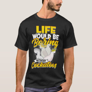 Camiseta A Vida Seria Chata Sem Aves De Cockatoos Parro
