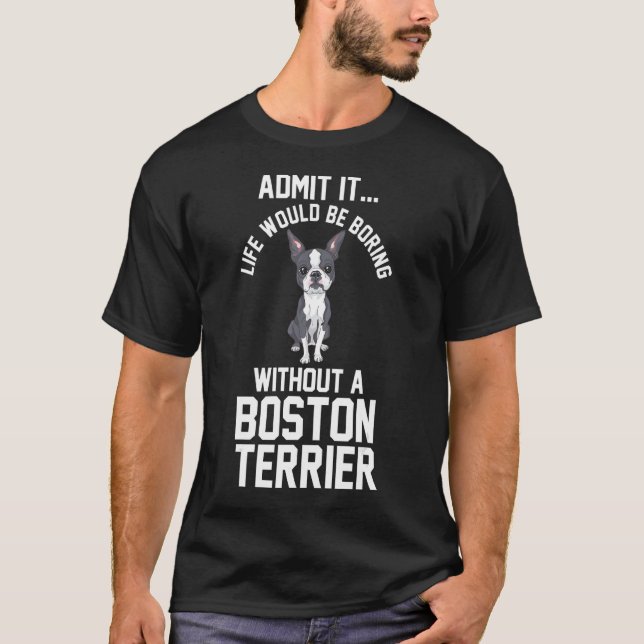 Camiseta A Vida Seria Chata Sem Um Boston Terrier (Frente)