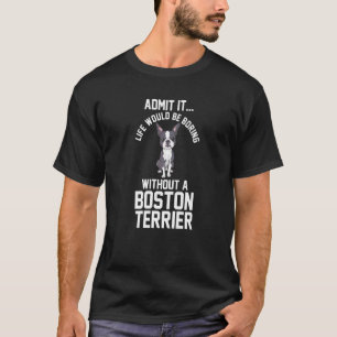 Camiseta A Vida Seria Chata Sem Um Boston Terrier