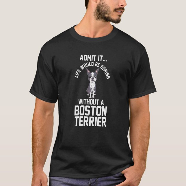 Camiseta A Vida Seria Chata Sem Um Boston Terrier (Frente)