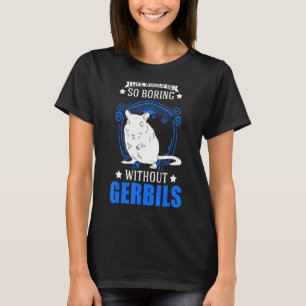 Camiseta A Vida Seria Tão Chata Sem Gerbilos