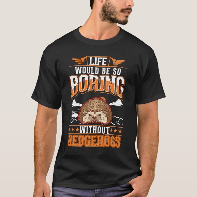 Camiseta A vida seria tão chata sem Hedgehogs (Frente)