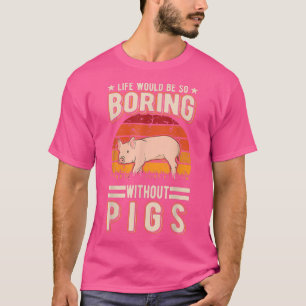 Camiseta A Vida Seria Tão Chata Sem Porcos4021