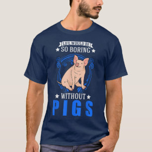 Camiseta A Vida Seria Tão Chata Sem Porcos 4032