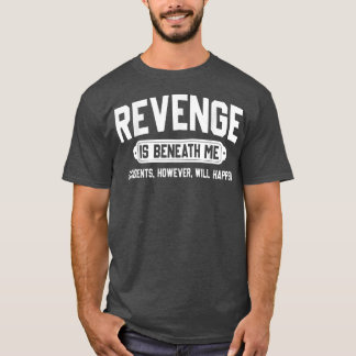 Camiseta A vingança está abaixo de mim, acidentes, mas acon