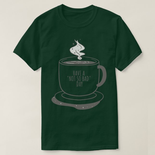 Camiseta A Xícara De Café Tem Um Bom Dia Engraçado Não Tão  (Frente do Design)