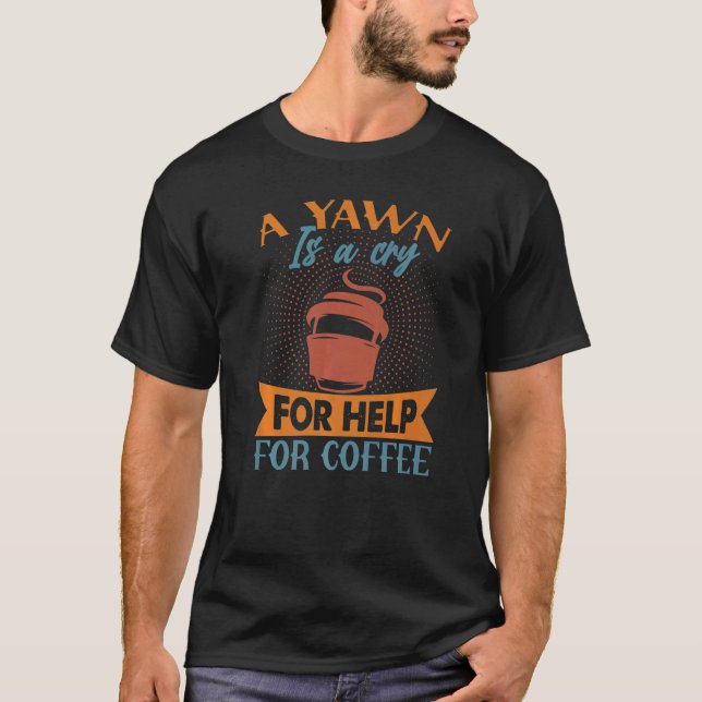 Camiseta A Yawn Is A Cry For Help For Coffee   Jokes (Frente)
