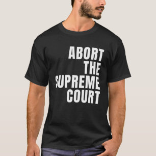 Camiseta Abortar o Supremo Tribunal SCOTUS Pro Choice Roe V