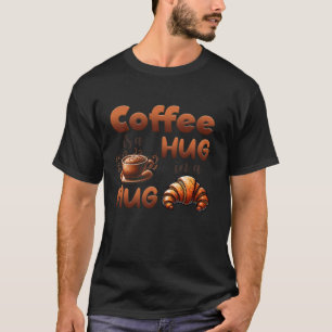 Camiseta Abraço De Café Em Um Croissant Engraçado De Mug Br
