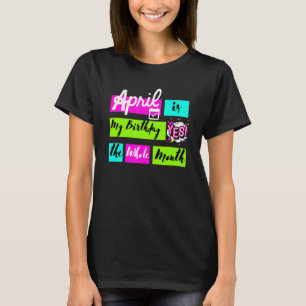 Camiseta Abril É Meu Aniversário Sim O Mês Todo