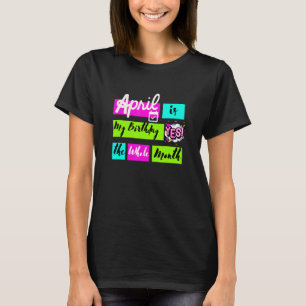 Camiseta Abril É Meu Aniversário Sim O Mês Todo