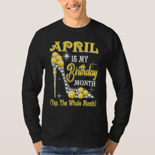 Camiseta Abril É Meu Mês De Aniversário Sim O Mês Todo