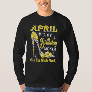 Camiseta Abril É O Meu Mês De Aniversário Sim O Mês Todo
