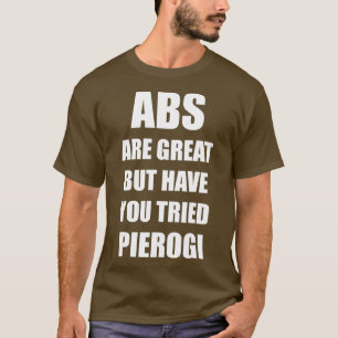 Camiseta Abs São Excelentes, Mas Você Já Tentou Pierogi