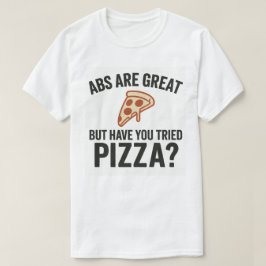 Camiseta Abs São Excelentes, Mas Você Já Tentou Pizza?