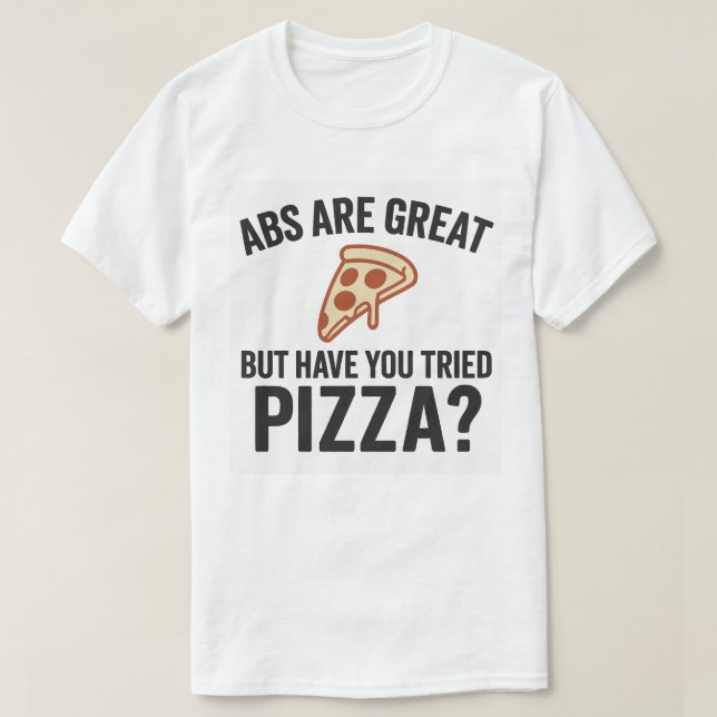 Camiseta Abs São Excelentes, Mas Você Já Tentou Pizza? (Frente do Design)