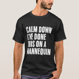 Camiseta Acalme-Se, Eu Fiz Isso Em Um Nequin