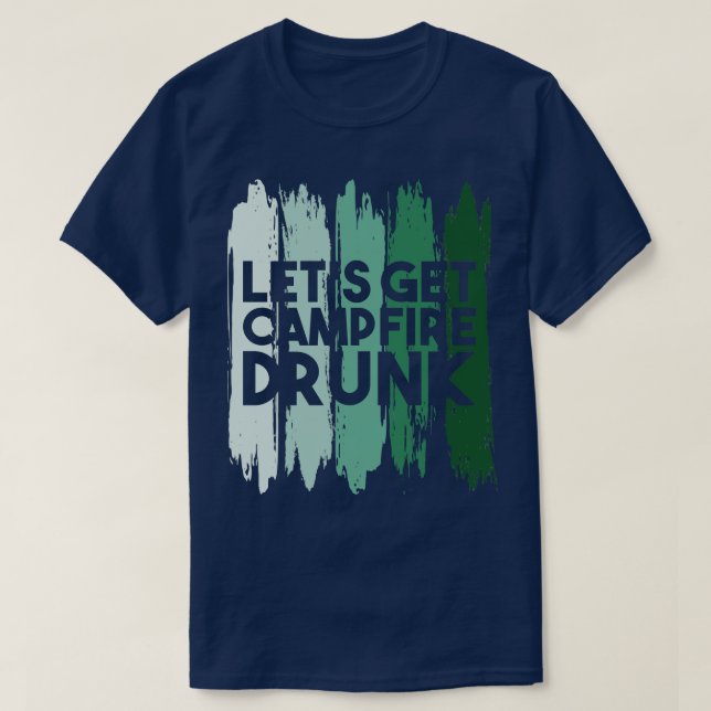 Camiseta Acampamento permite Bebado de Campfire (Frente do Design)
