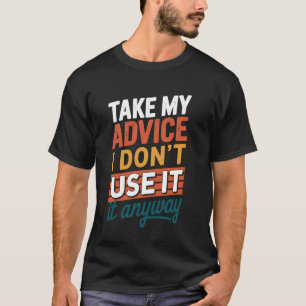 Camiseta Aceite Meu Conselho Eu Não O Uso De Qualquer Jeito