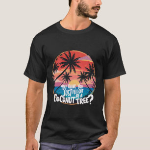 Camiseta Acha Que Acabou De Sair De Uma Árvore De Coco?