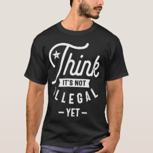 Camiseta Acho que ainda não é ilegal