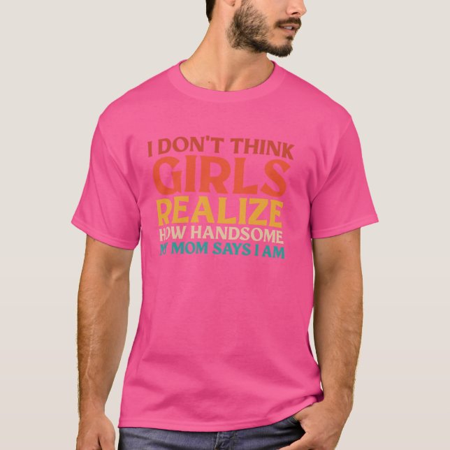 Camiseta Acho que as garotas não percebem como minha mãe é  (Frente)
