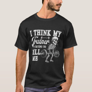 Camiseta Acho Que Meu Treinador Está Tentando Me Matar Gym
